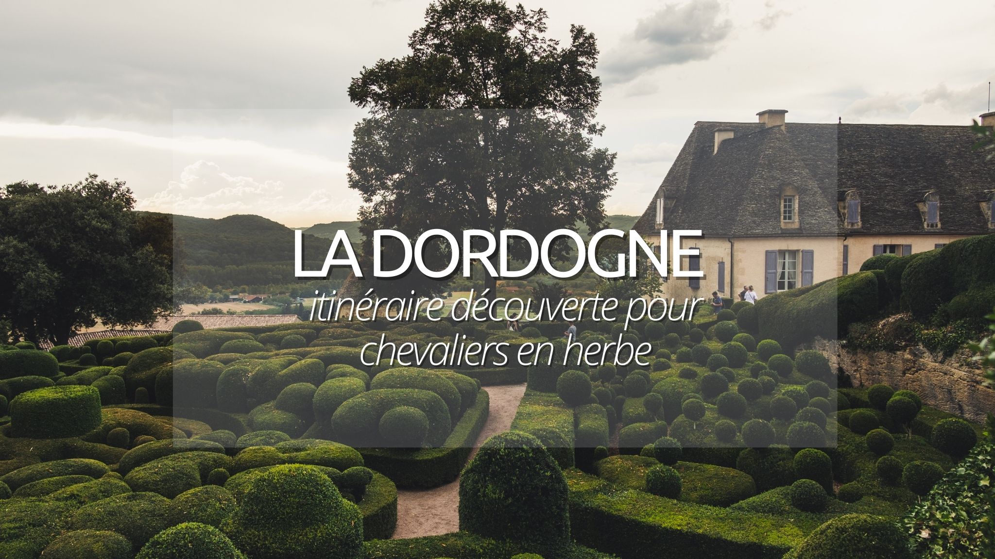 Visiter la Dordogne en 2 jours : notre itinéraire médiéval