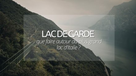 Que faire au lac de Garde ? Les incontournables pour découvrir le plus grand lac d’Italie