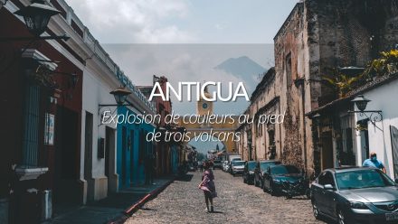 Visiter Antigua au Guatemala : splendeur coloniale au pied de volcans