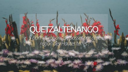 5 bonnes raisons de visiter Quetzaltenango (Xela) lors d’un voyage au Guatemala