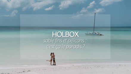 Visiter Holbox au Mexique : guide pour un week-end 100% plages de rêves