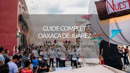 Oaxaca de Juarez au Mexique : les incontournables de la plus belle ville du monde