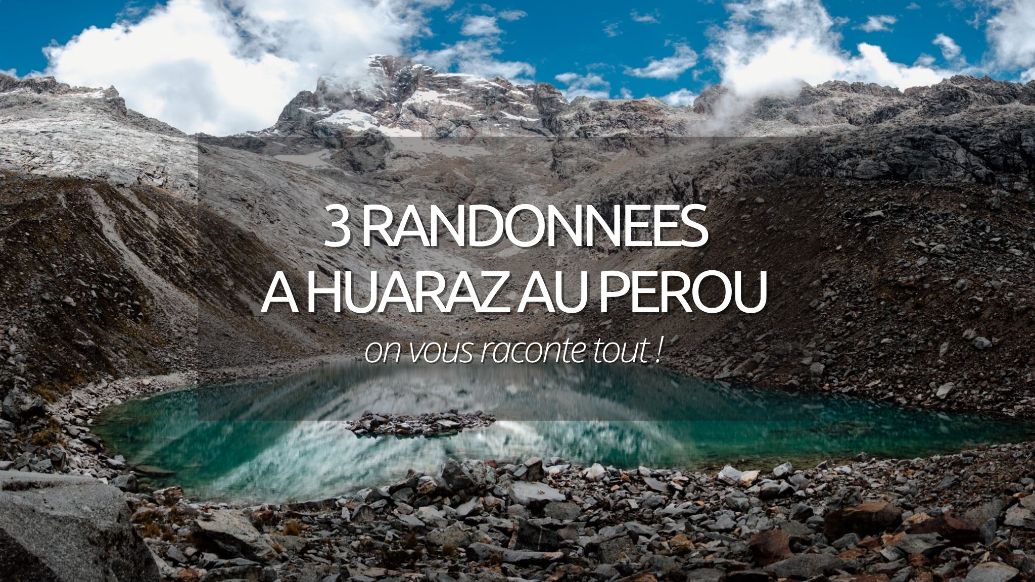 3 randonnées pour en prendre plein les yeux à Huaraz au Perou