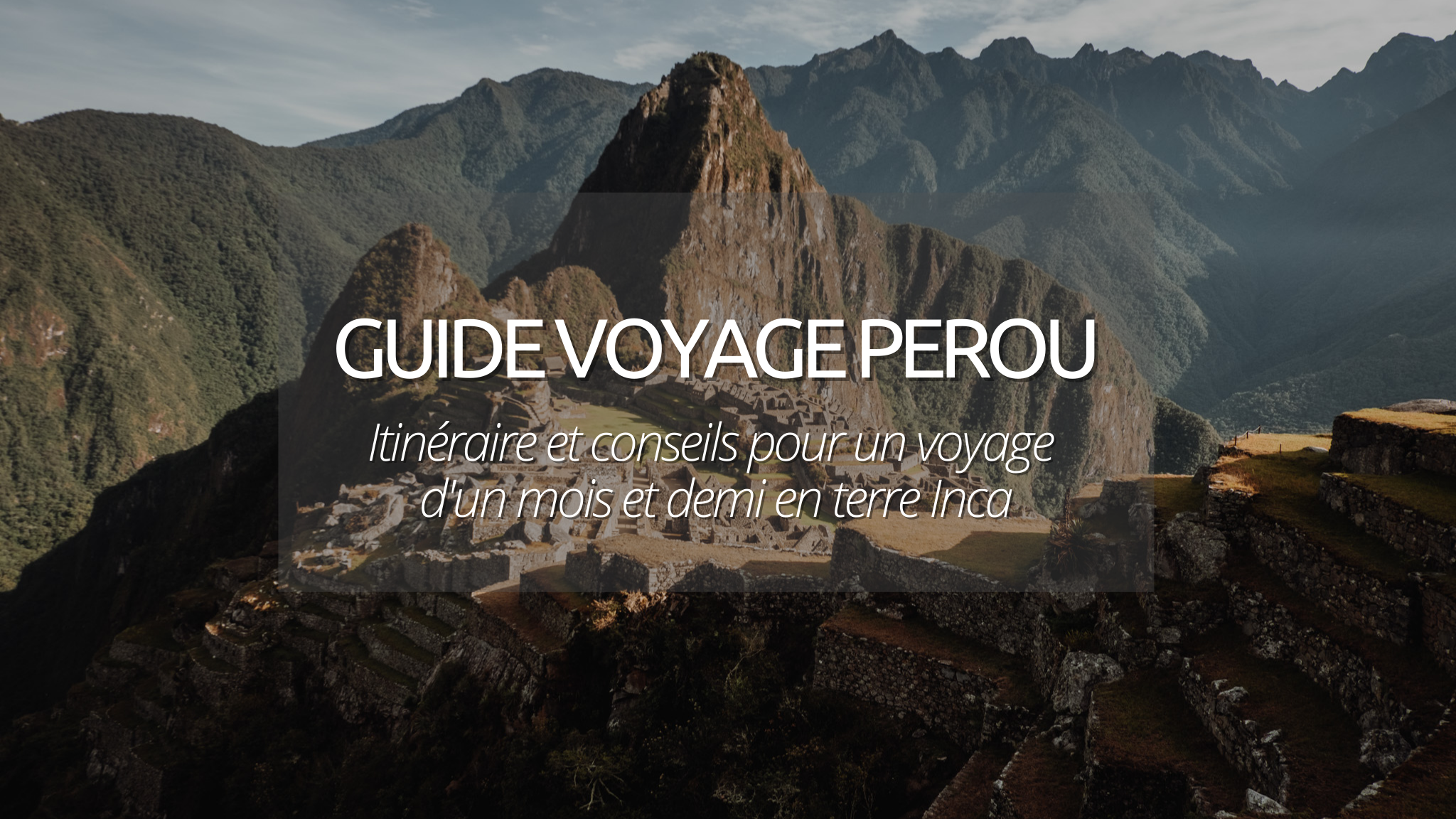 Guide voyage Perou : itinéraire et ce qu’il faut savoir pour explorer le pays des lamas