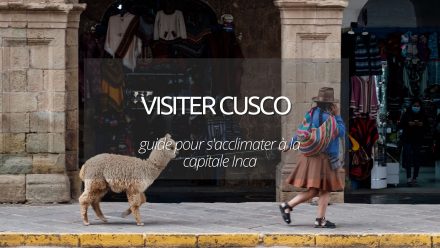Que visiter à Cusco : le guide pour une immersion dans la capitale Inca