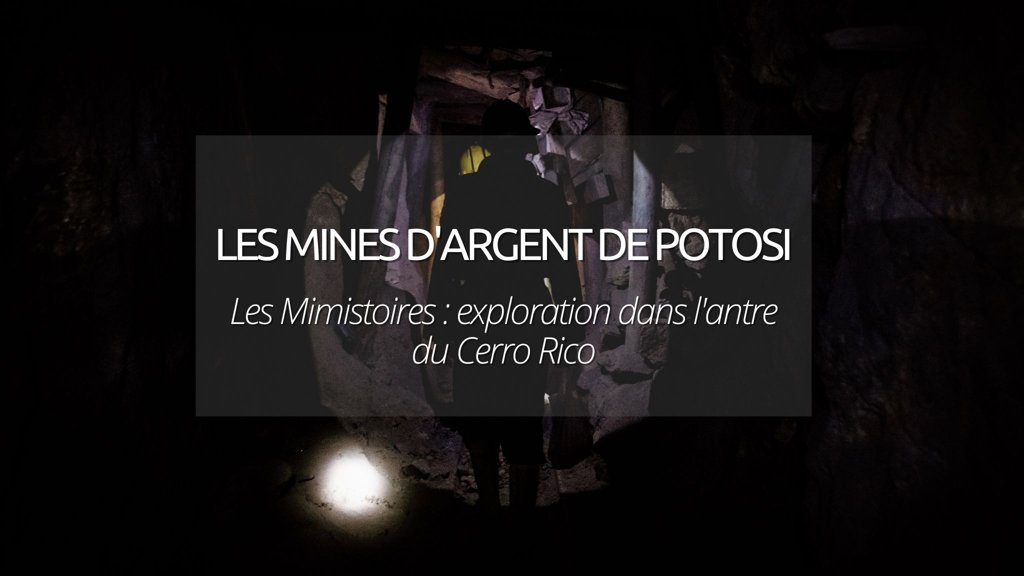 Les Mimistoires : visiter Potosi dans l’antre des mines d’argent du Cerro Rico