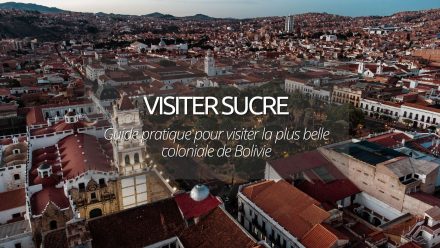 Visiter Sucre en Bolivie : le guide de la plus jolie ville coloniale de Bolivie