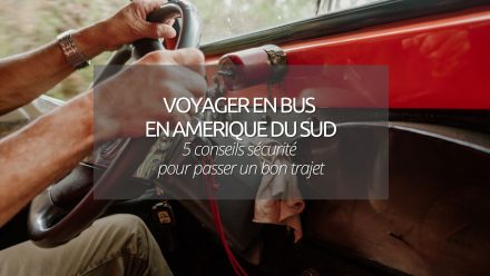 5 conseils sécurité pour voyager en bus en Amérique du Sud