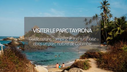 Parc Tayrona en Colombie : nature, camping et eau turquoise, notre guide pour le visiter