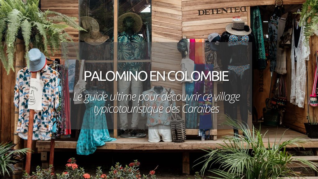 Palomino en Colombie : le guide ultime pour découvrir ce village typicotouristique des Caraïbes