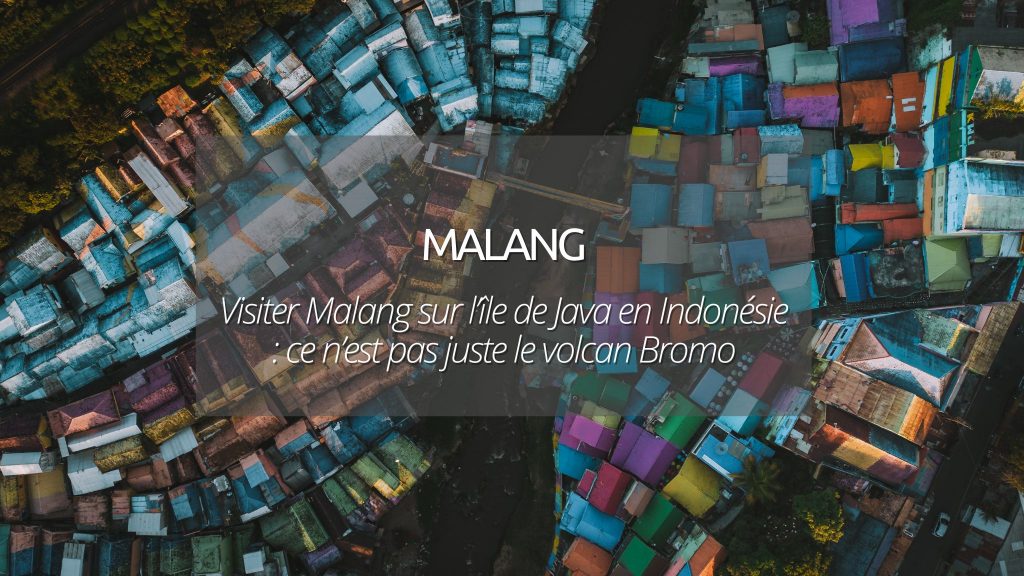 Visiter Malang sur l’île de Java en Indonésie : ce n’est pas juste le volcan Bromo