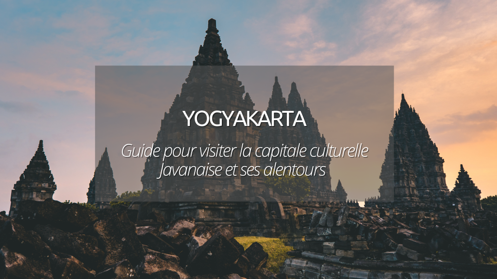 Guide pour visiter Yogyakarta et ses alentours en Indonesie ￼