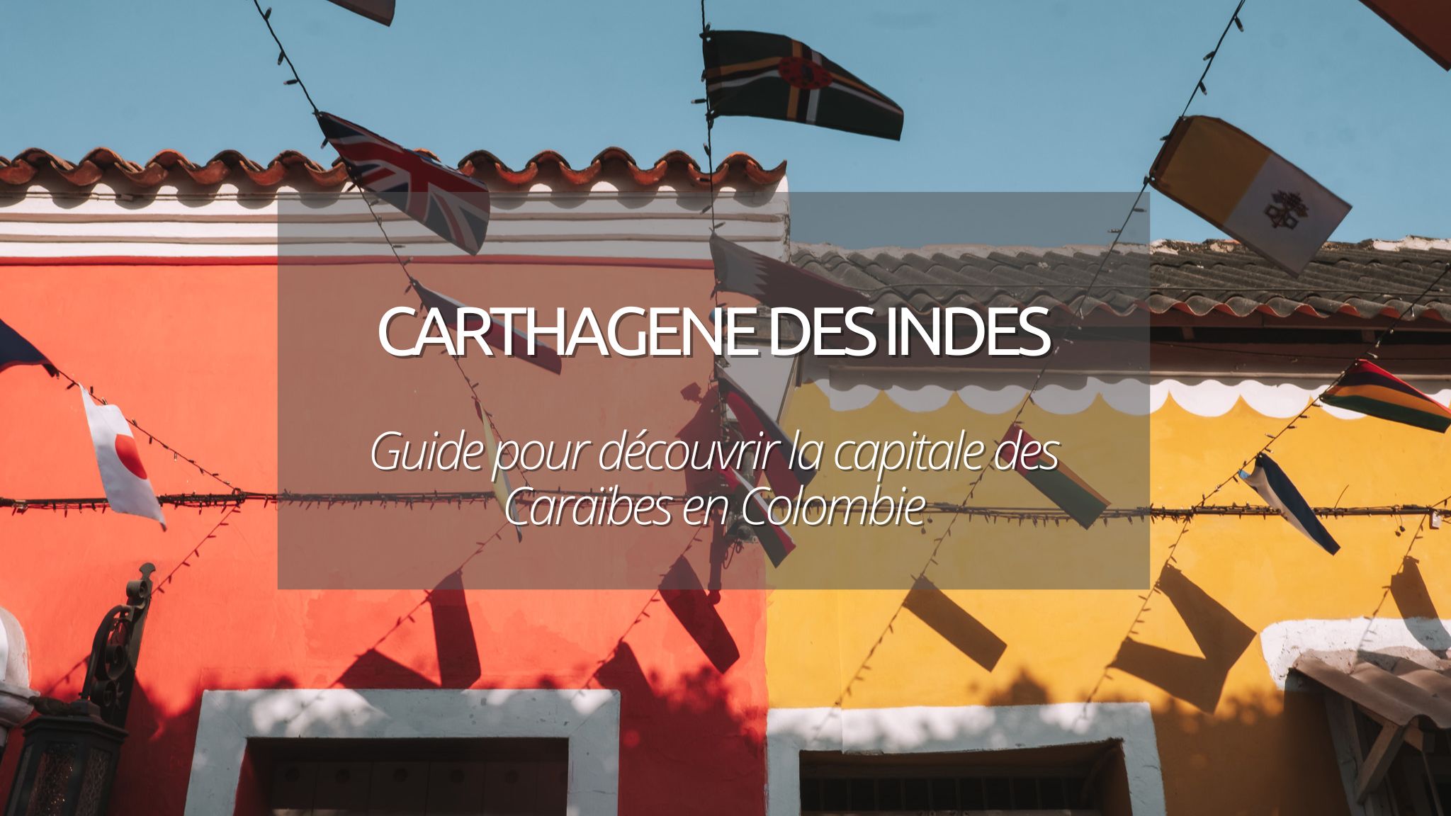 Visiter Cartagene en Colombie : le guide pour découvrir la capitale des Caraïbes colombiennes