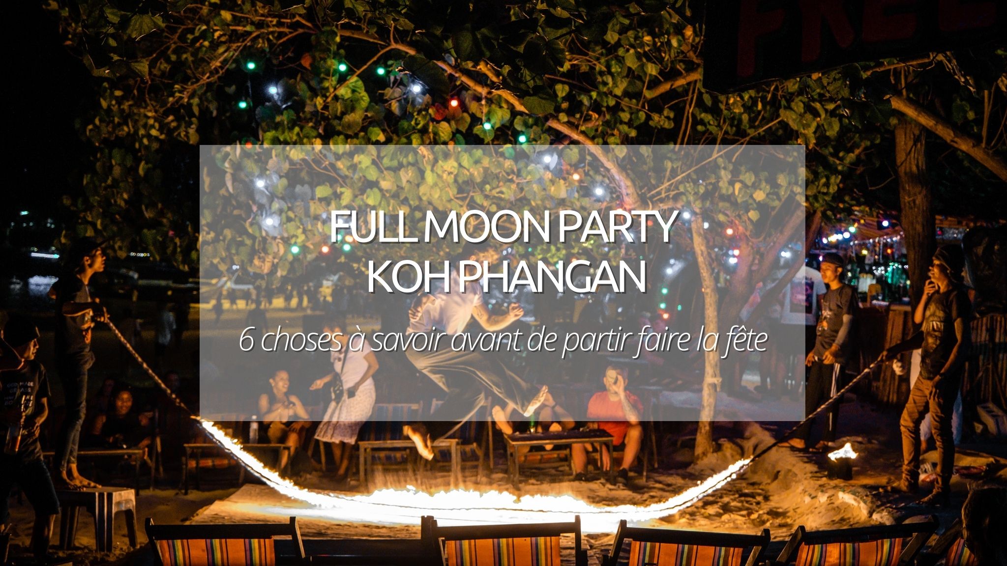 Full Moon Party à Koh Phangan : 6 choses à savoir avant de partir faire la fête