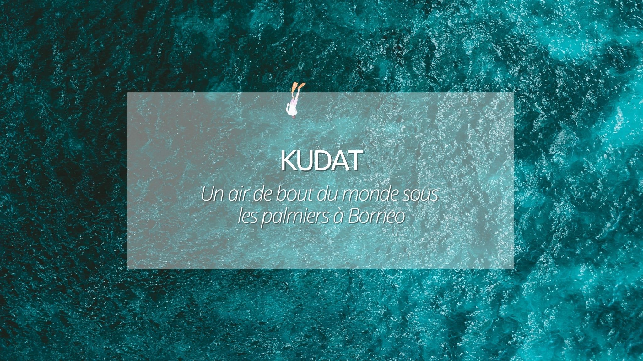 Visiter Kudat à Borneo : un air de bout du monde sous les palmiers