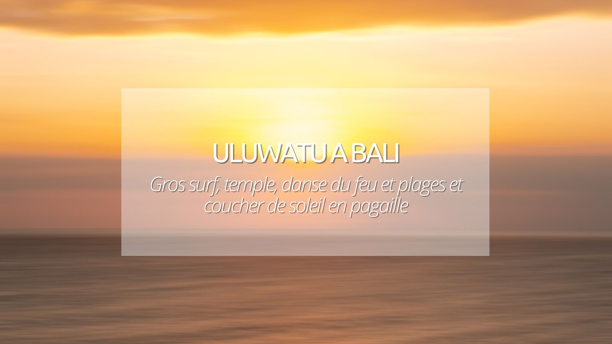 Visiter Uluwatu à Bali ? Surf, temple, danse du feu et plages en pagaille