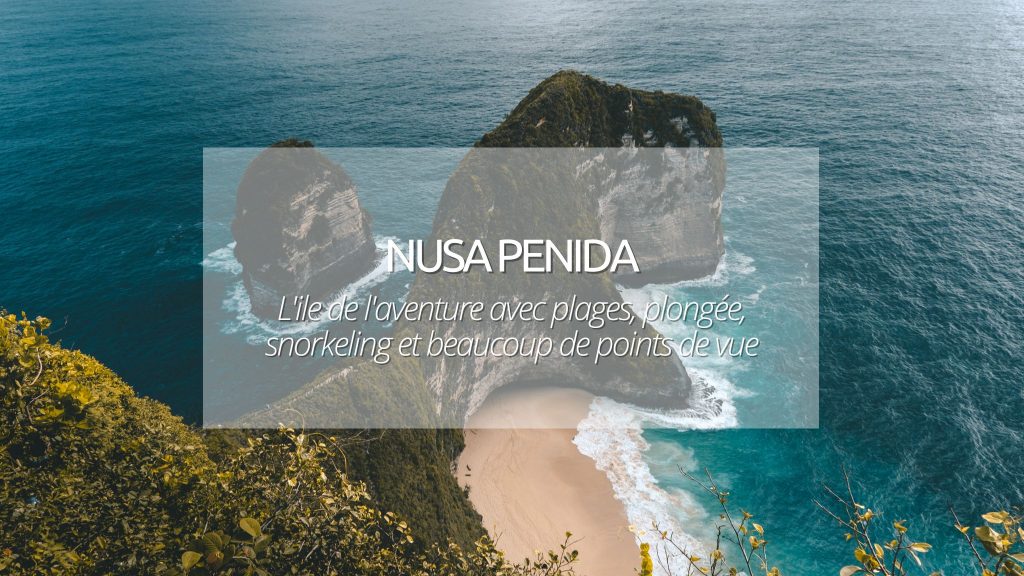 Que faire à Nusa Penida à Bali : l’ile de l’aventure avec plages, plongée, snorkeling et beaucoup de points de vue