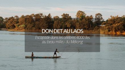 Escapade à Don Det au Laos : les célèbres 4000 îles