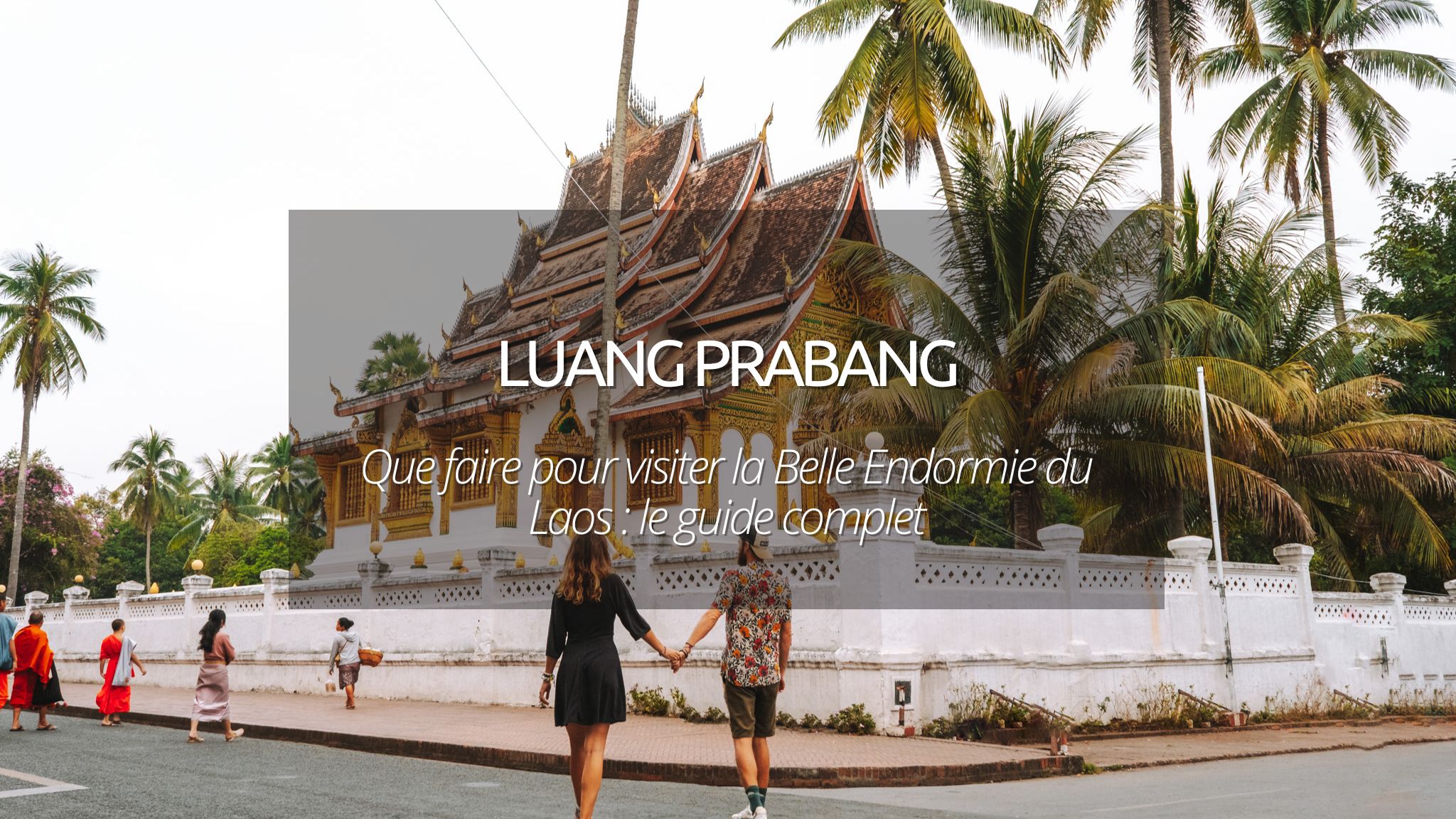 Visiter Luang Prabang au Laos : que faire pour découvrir la capitale culturelle et spirituelle