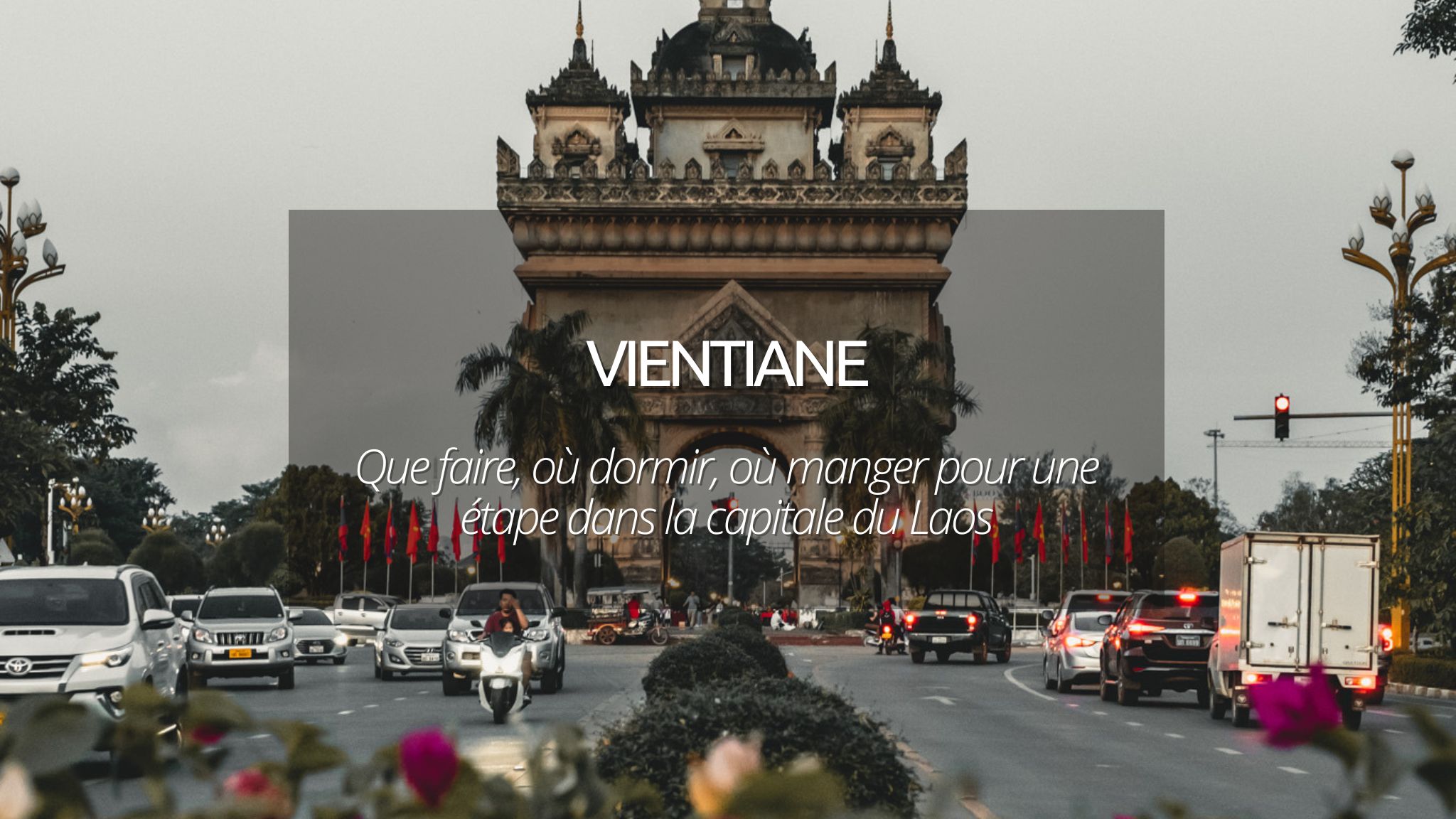 Où dormir, où manger et que faire pendant votre étape à Vientiane au Laos ?